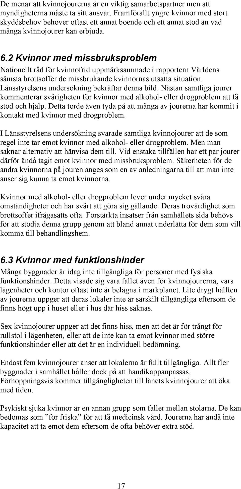 2 Kvinnor med missbruksproblem Nationellt råd för kvinnofrid uppmärksammade i rapportern Världens sämsta brottsoffer de missbrukande kvinnornas utsatta situation.