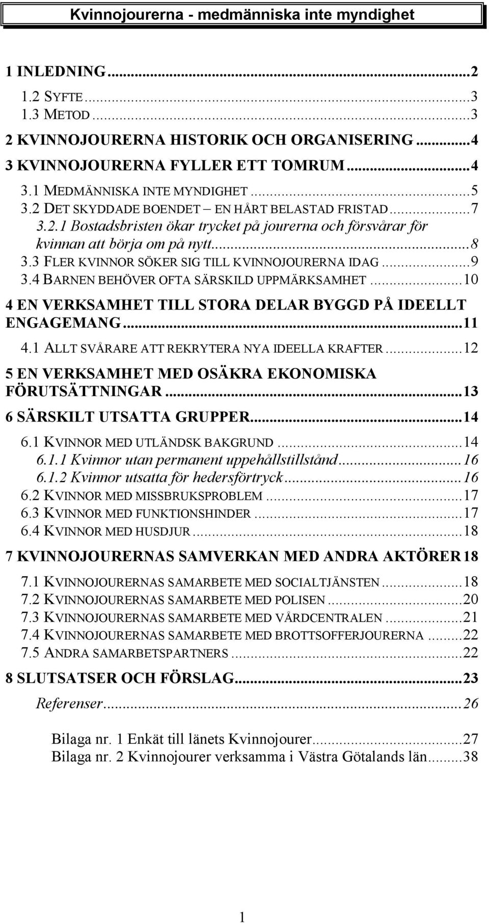 3 FLER KVINNOR SÖKER SIG TILL KVINNOJOURERNA IDAG...9 3.4 BARNEN BEHÖVER OFTA SÄRSKILD UPPMÄRKSAMHET...10 4 EN VERKSAMHET TILL STORA DELAR BYGGD PÅ IDEELLT ENGAGEMANG...11 4.