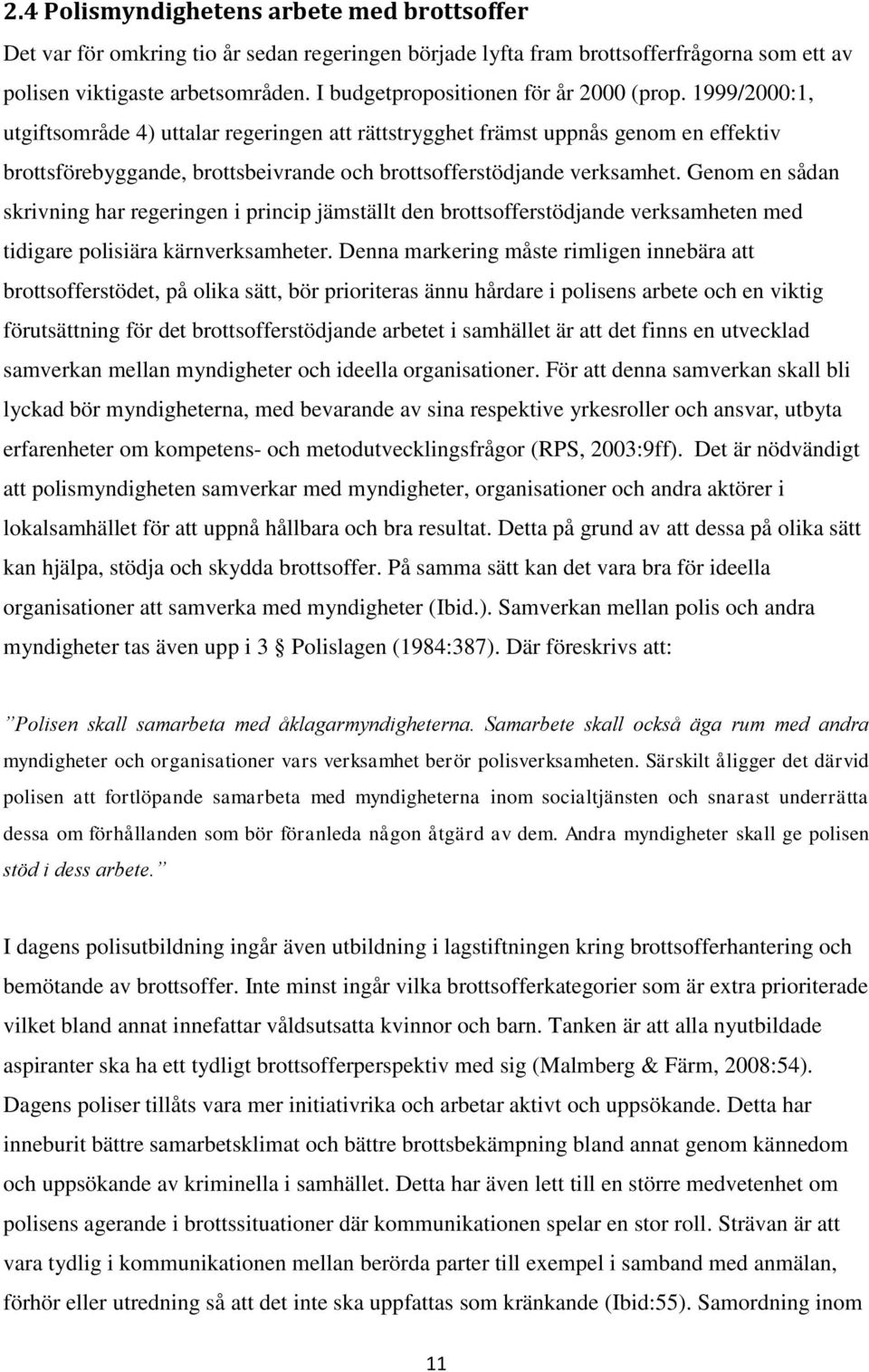 1999/2000:1, utgiftsområde 4) uttalar regeringen att rättstrygghet främst uppnås genom en effektiv brottsförebyggande, brottsbeivrande och brottsofferstödjande verksamhet.