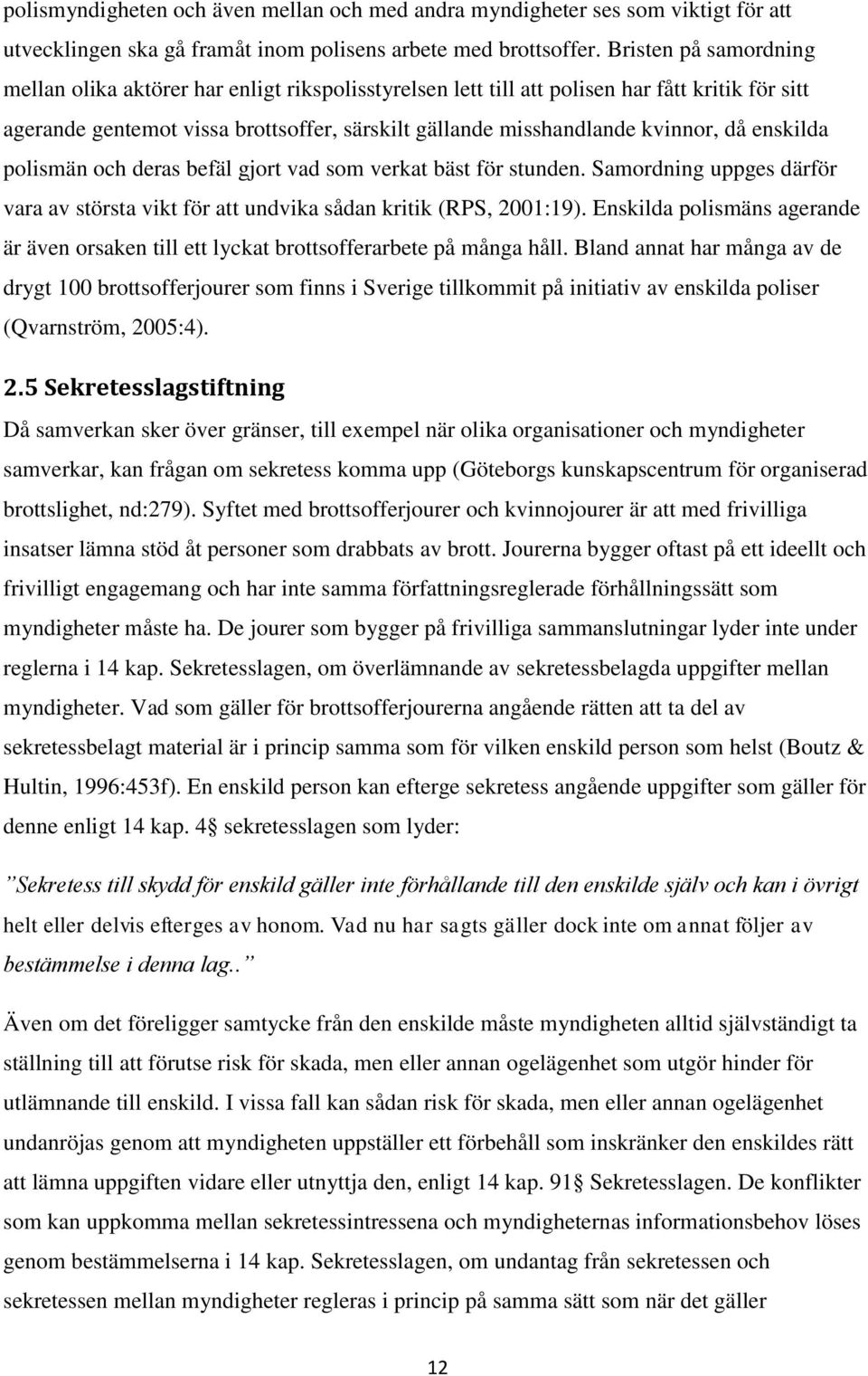 då enskilda polismän och deras befäl gjort vad som verkat bäst för stunden. Samordning uppges därför vara av största vikt för att undvika sådan kritik (RPS, 2001:19).