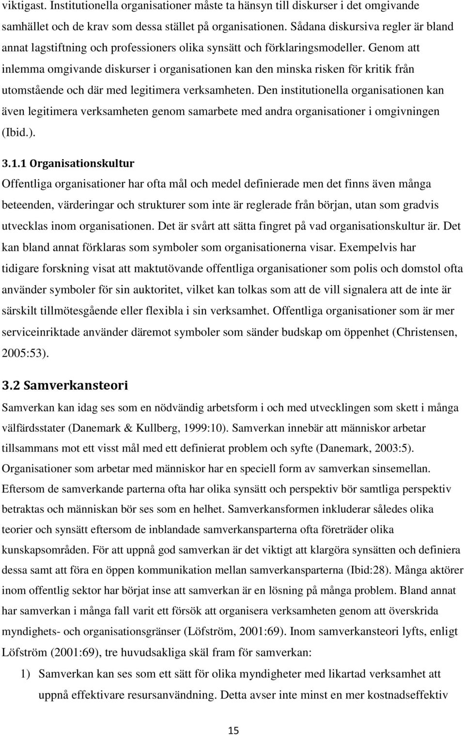 Genom att inlemma omgivande diskurser i organisationen kan den minska risken för kritik från utomstående och där med legitimera verksamheten.