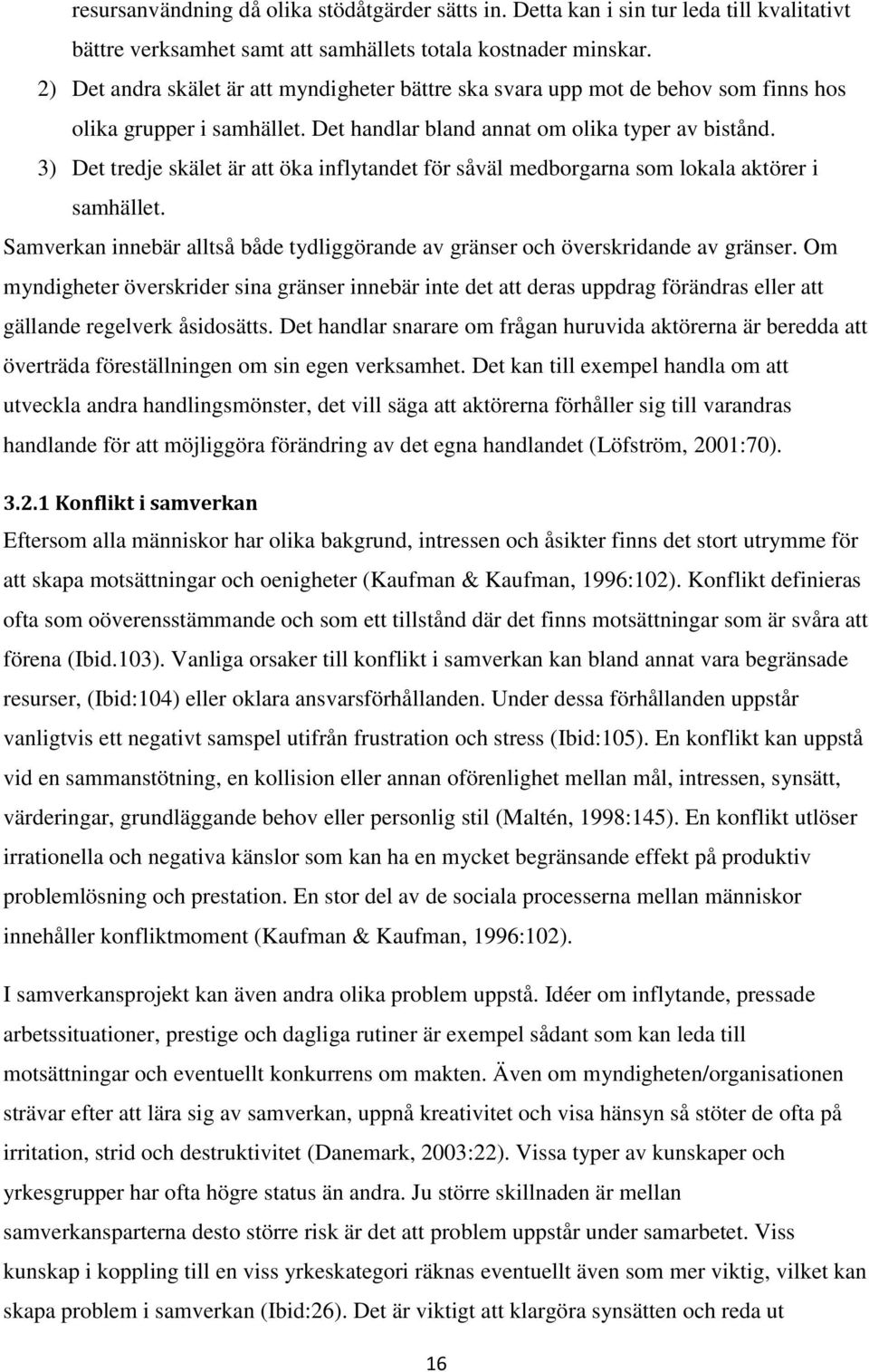 3) Det tredje skälet är att öka inflytandet för såväl medborgarna som lokala aktörer i samhället. Samverkan innebär alltså både tydliggörande av gränser och överskridande av gränser.