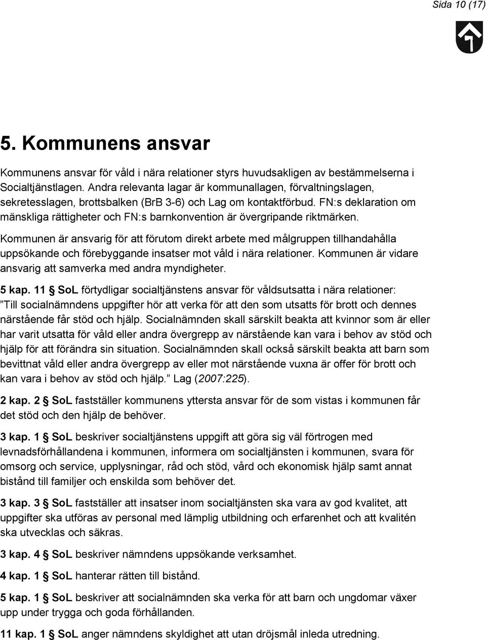 FN:s deklaration om mänskliga rättigheter och FN:s barnkonvention är övergripande riktmärken.