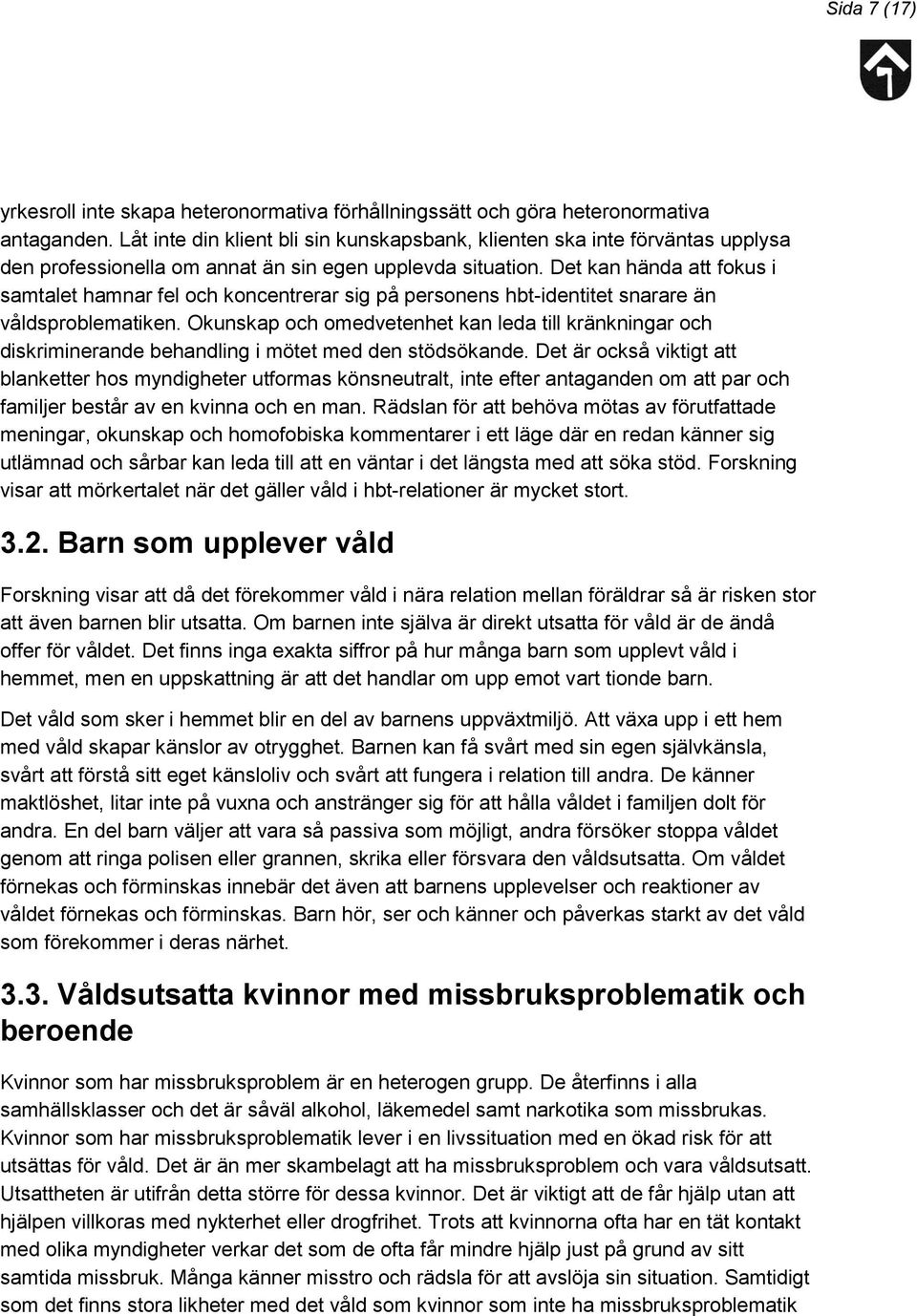 Det kan hända att fokus i samtalet hamnar fel och koncentrerar sig på personens hbt-identitet snarare än våldsproblematiken.