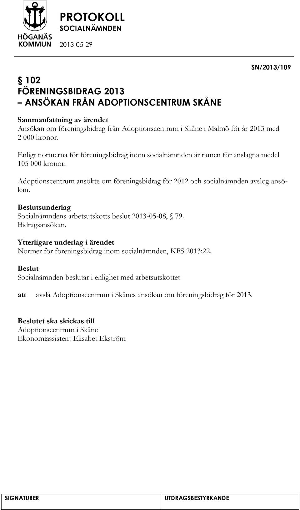 Adoptionscentrum ansökte om föreningsbidrag för 2012 och socialnämnden avslog ansökan. sunderlag Socialnämndens arbetsutskotts beslut 2013-05-08, 79. Bidragsansökan.