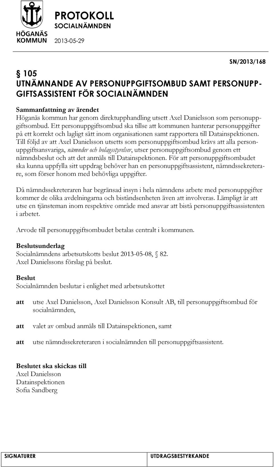 Till följd av Axel Danielsson utsetts som personuppgiftsombud krävs alla personuppgiftsansvariga, nämnder och bolagsstyrelser, utser personuppgiftsombud genom ett nämndsbeslut och det anmäls till