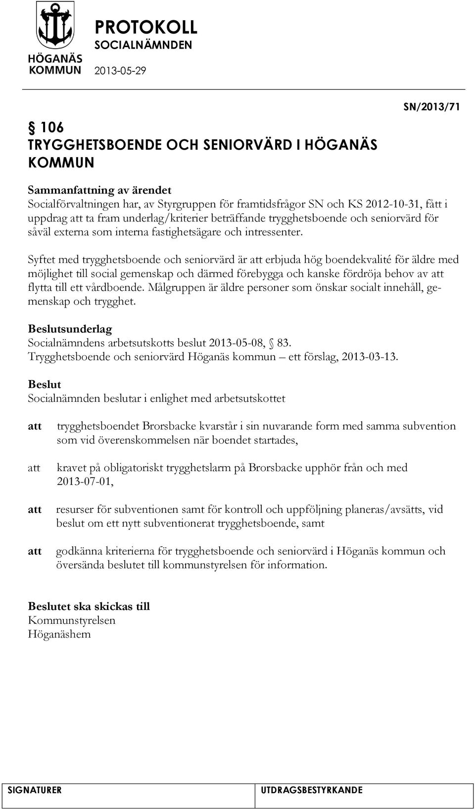 Syftet med trygghetsboende och seniorvärd är erbjuda hög boendekvalité för äldre med möjlighet till social gemenskap och därmed förebygga och kanske fördröja behov av flytta till ett vårdboende.