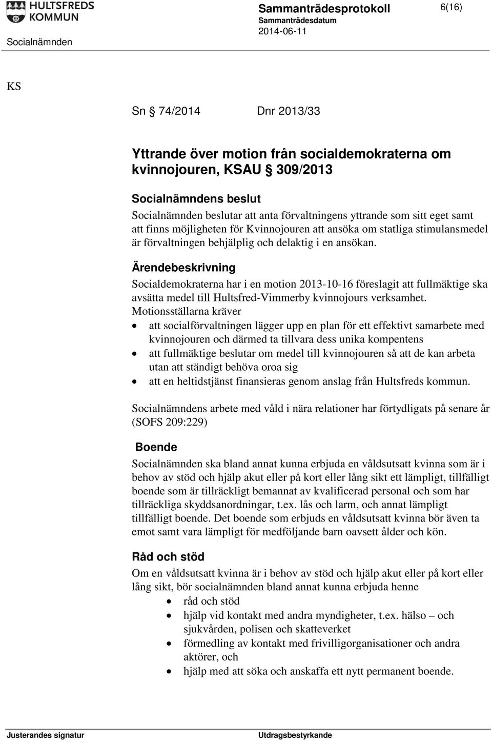 Socialdemokraterna har i en motion 2013-10-16 föreslagit att fullmäktige ska avsätta medel till Hultsfred-Vimmerby kvinnojours verksamhet.