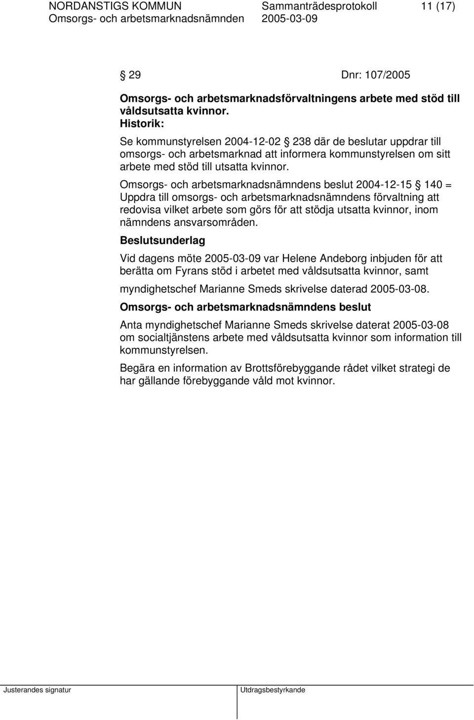 2004-12-15 140 = Uppdra till omsorgs- och arbetsmarknadsnämndens förvaltning att redovisa vilket arbete som görs för att stödja utsatta kvinnor, inom nämndens ansvarsområden.