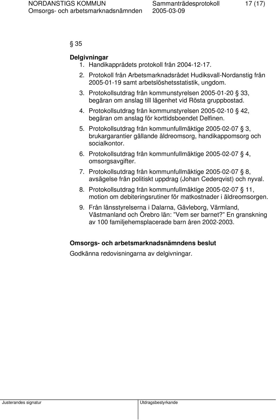 Protokollsutdrag från kommunstyrelsen 2005-01-20 33, begäran om anslag till lägenhet vid Rösta gruppbostad. 4.