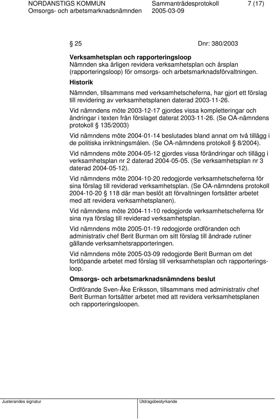 Vid nämndens möte 2003-12-17 gjordes vissa kompletteringar och ändringar i texten från förslaget daterat 2003-11-26.