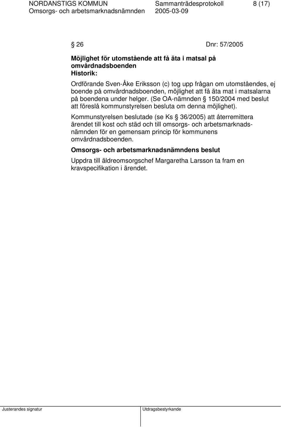 (Se OA-nämnden 150/2004 med beslut att föreslå kommunstyrelsen besluta om denna möjlighet).