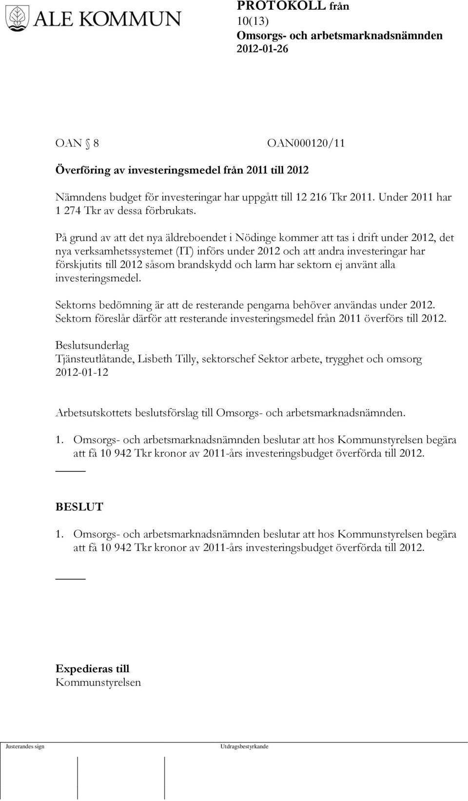 brandskydd och larm har sektorn ej använt alla investeringsmedel. Sektorns bedömning är att de resterande pengarna behöver användas under 2012.