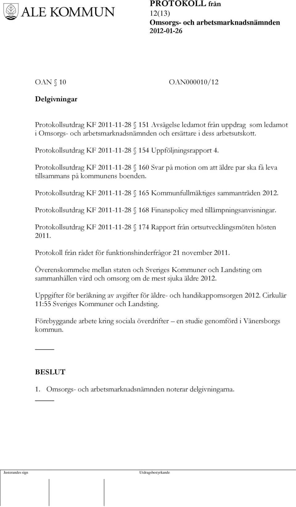 Protokollsutdrag KF 2011-11-28 165 Kommunfullmäktiges sammanträden 2012. Protokollsutdrag KF 2011-11-28 168 Finanspolicy med tillämpningsanvisningar.