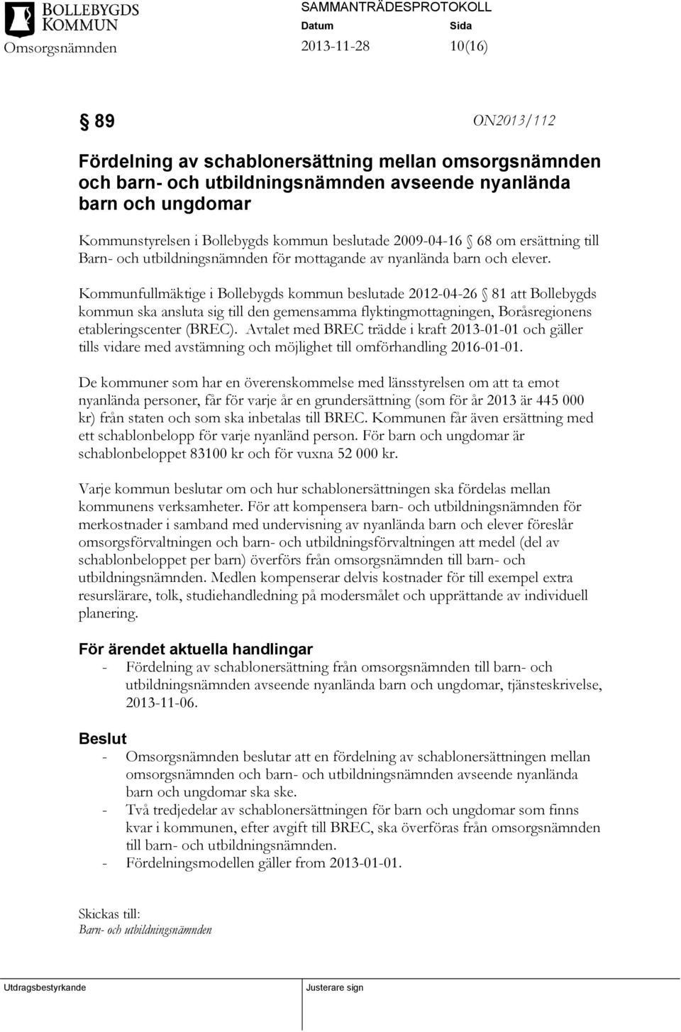 Kommunfullmäktige i Bollebygds kommun beslutade 2012-04-26 81 att Bollebygds kommun ska ansluta sig till den gemensamma flyktingmottagningen, Boråsregionens etableringscenter (BREC).