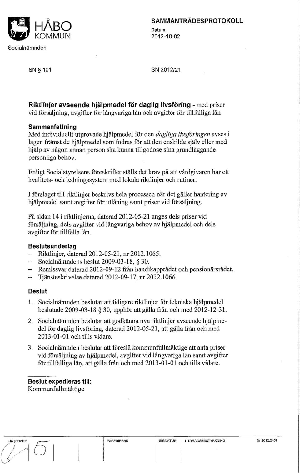 grundläggande personliga behov. Enligt Socialstyrelsens föreskrifter ställs det krav på att vårdgivaren har ett kvalitets- och ledningssystem med lokala riktlinjer och rutiner.