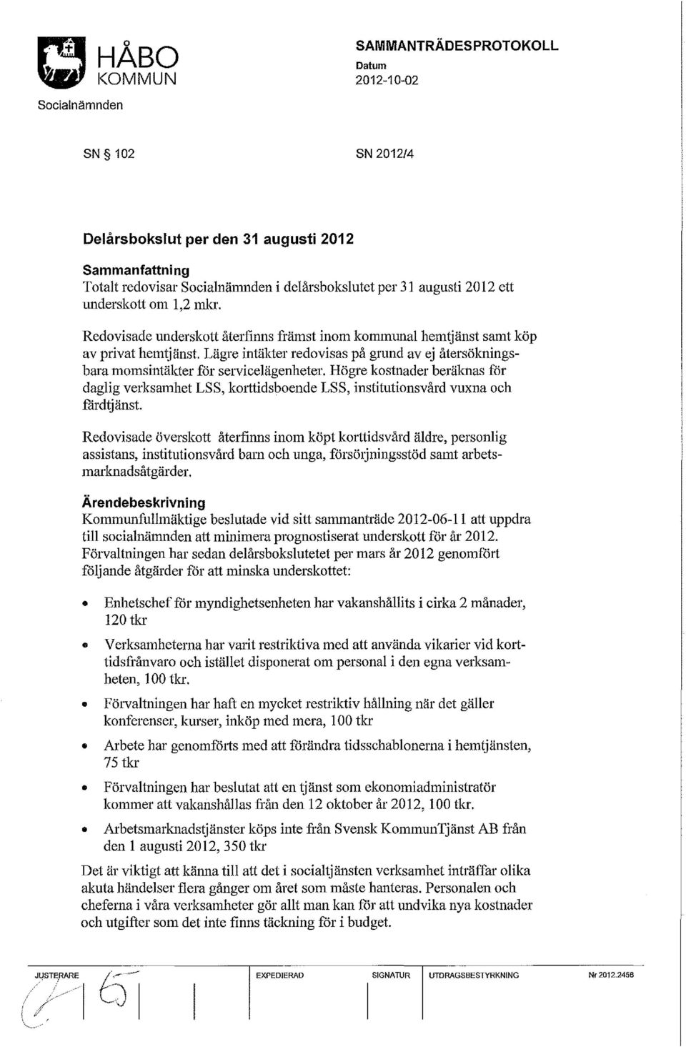 Högre kostnader beräknas för daglig verksamhet LSS, korttidsboende LSS, institutionsvård vuxna och fårdtj änst.