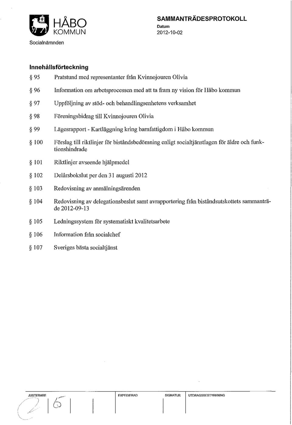 för biståndsbedömning enligt socialtjänstlagen för äldre och funktionshindrade Riktlinjer avseende hjälpmedel Delårsbokslut per den 31 augusti 2012 Redovisning avanmälningsärenden Redovisning av