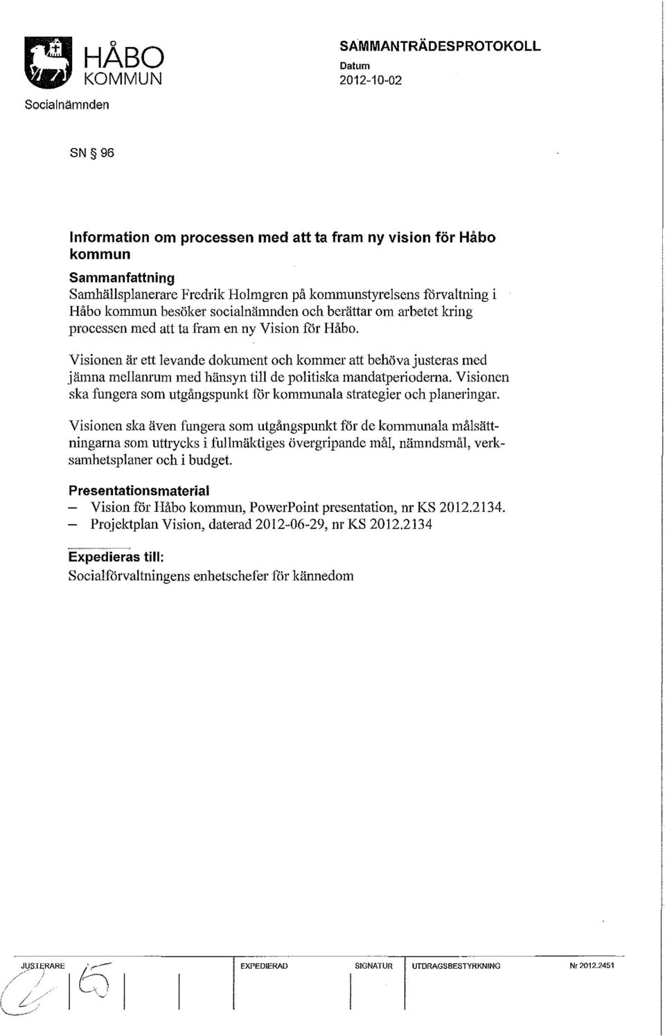 Visionen är ett levande dokument och kommer att behöva justeras med jämna mellanrum med hänsyn till de politiska mandatperiodema.