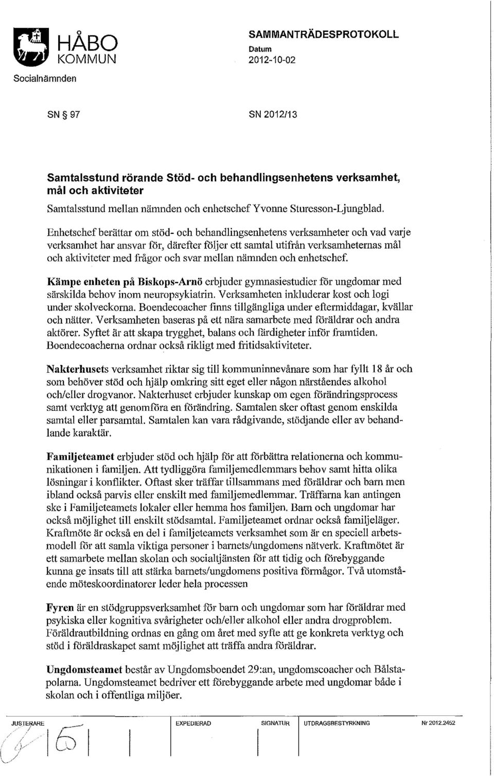 mellan nämnden och enhetschef. Kämpe enheten på Biskops-Arnö erbjuder gymnasiestudier för ungdomar med särskilda behov inom neuropsykiatrin. Verksamheten inkluderar kost och logi under skolveckorna.