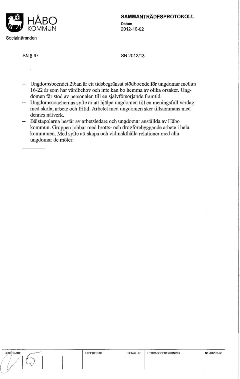 Ungdomscoachemas syfte är att hjälpa ungdomen till en meningsfull vardag med skola, arbete och fritid. Arbetet med ungdomen sker tillsammans med dennes nätverk.