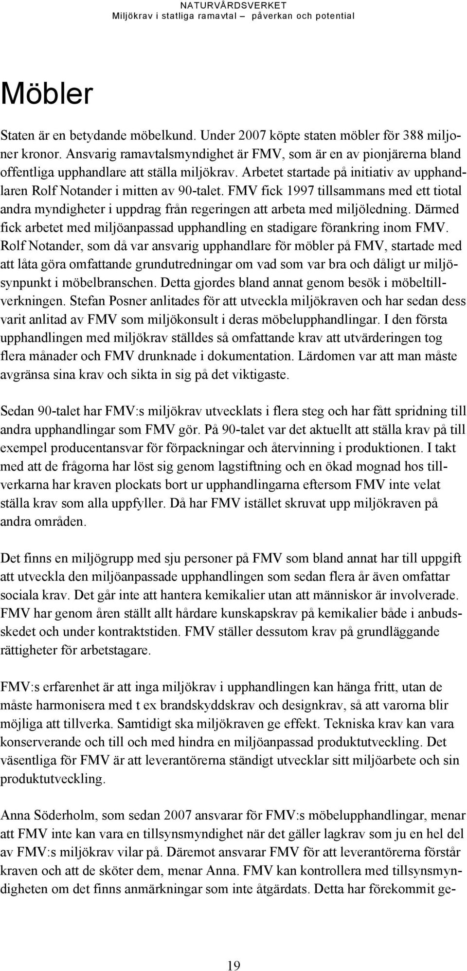 FMV fick 1997 tillsammans med ett tiotal andra myndigheter i uppdrag från regeringen att arbeta med miljöledning. Därmed fick arbetet med miljöanpassad upphandling en stadigare förankring inom FMV.