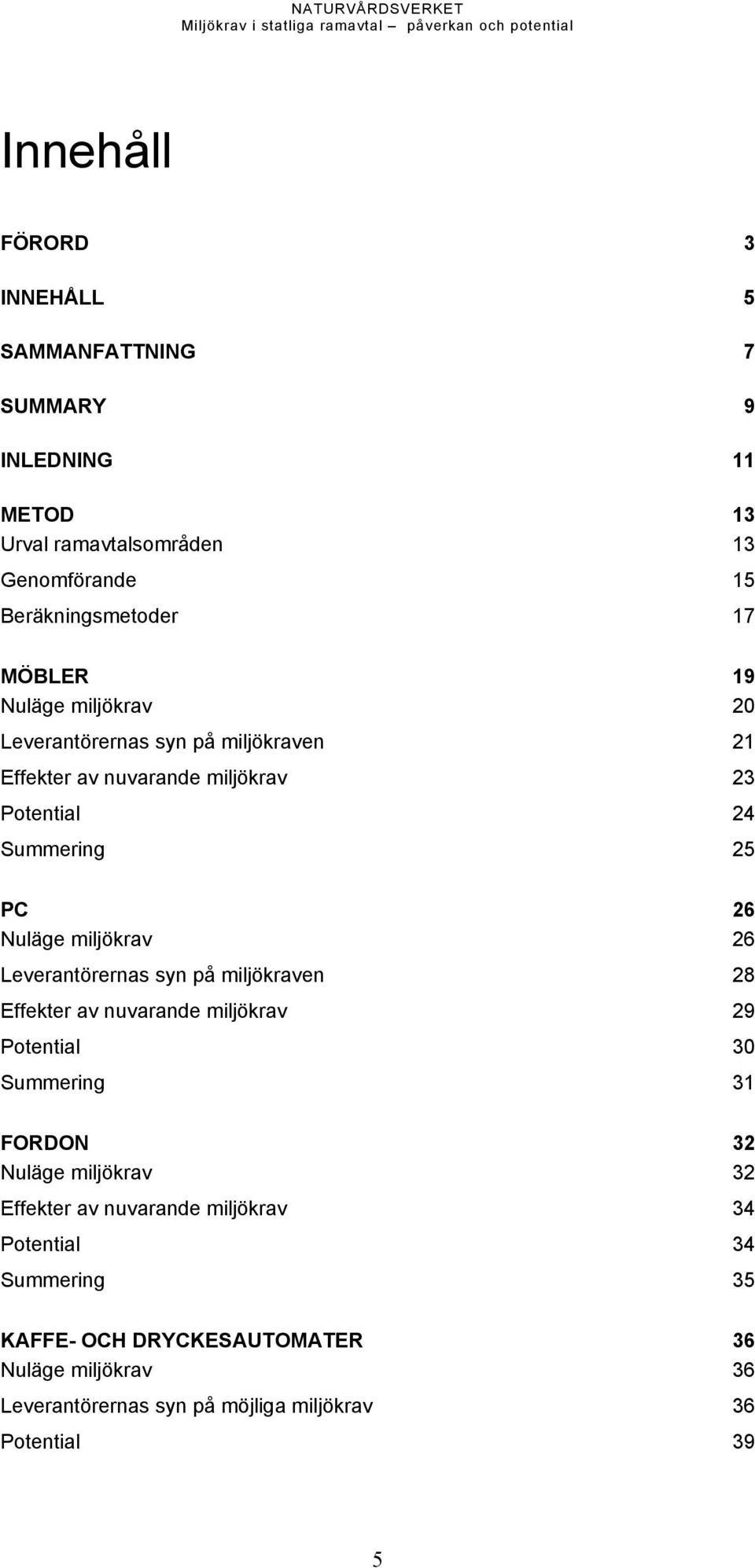 Leverantörernas syn på miljökraven 28 Effekter av nuvarande miljökrav 29 Potential 30 Summering 31 FORDON 32 Nuläge miljökrav 32 Effekter av