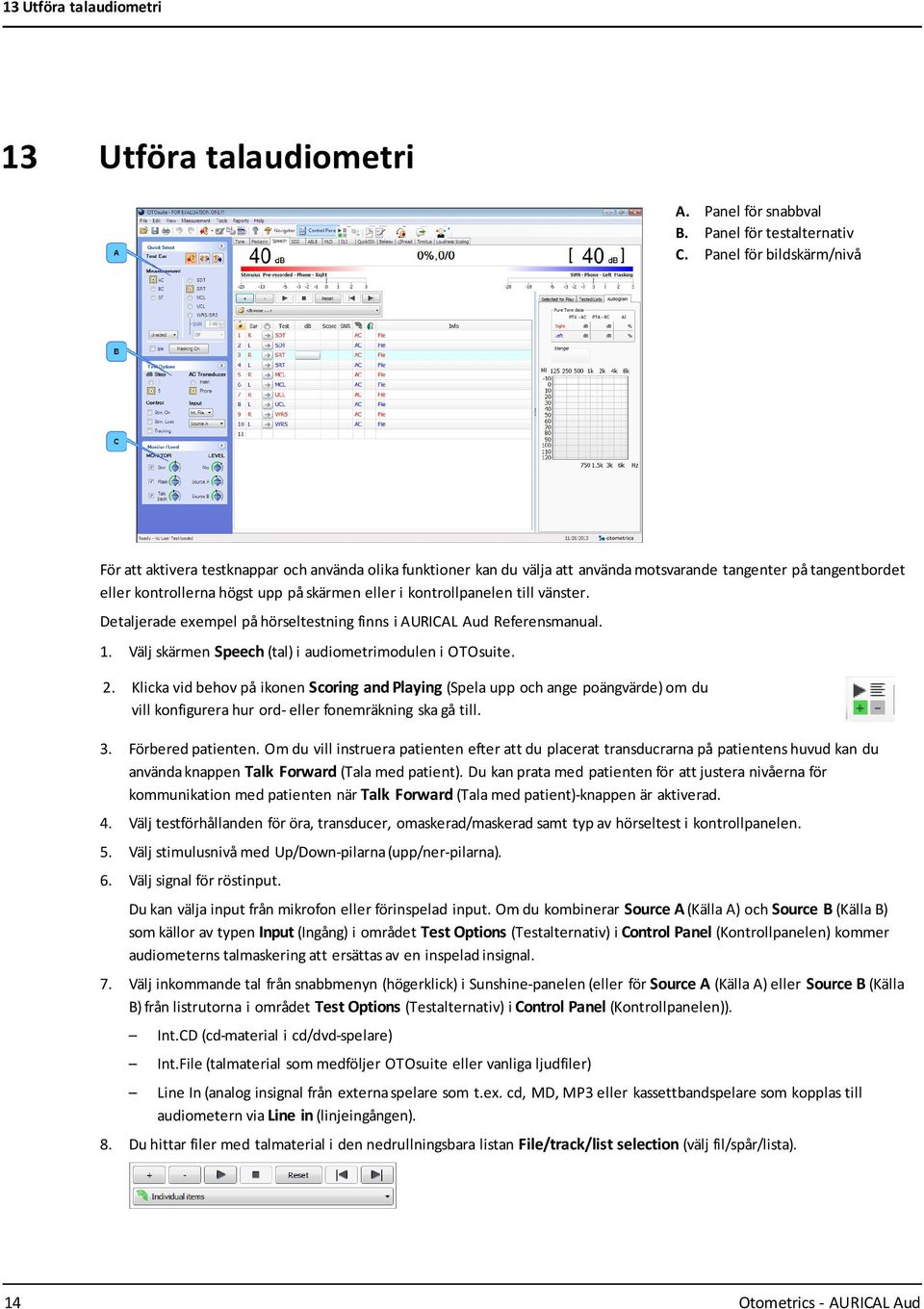 kontrollpanelen till vänster. Detaljerade exempel på hörseltestning finns i AURICAL Aud Referensmanual. 1. Välj skärmen Speech (tal) i audiometrimodulen i OTOsuite. 2.