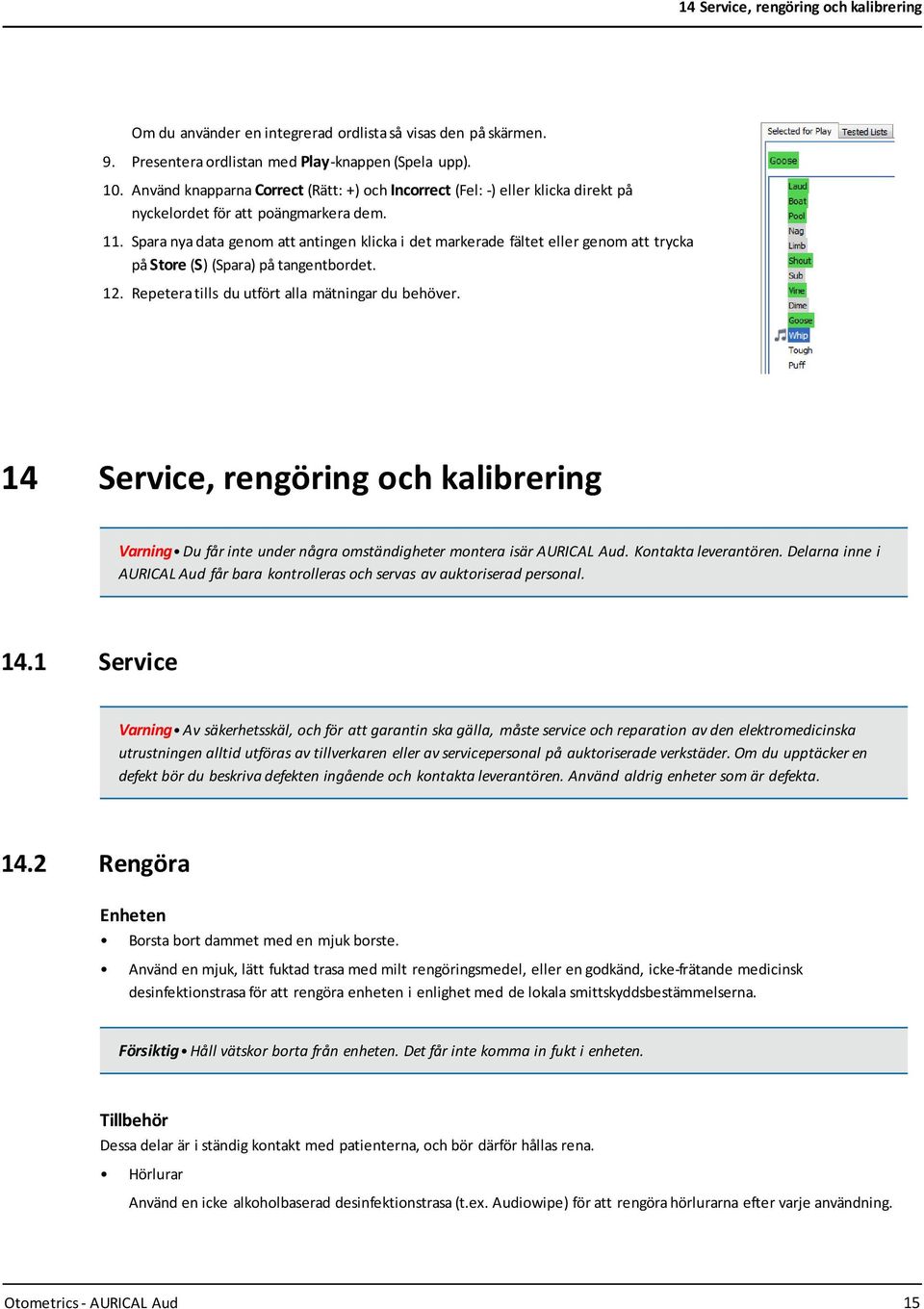 Spara nya data genom att antingen klicka i det markerade fältet eller genom att trycka på Store (S) (Spara) på tangentbordet. 12. Repetera tills du utfört alla mätningar du behöver.