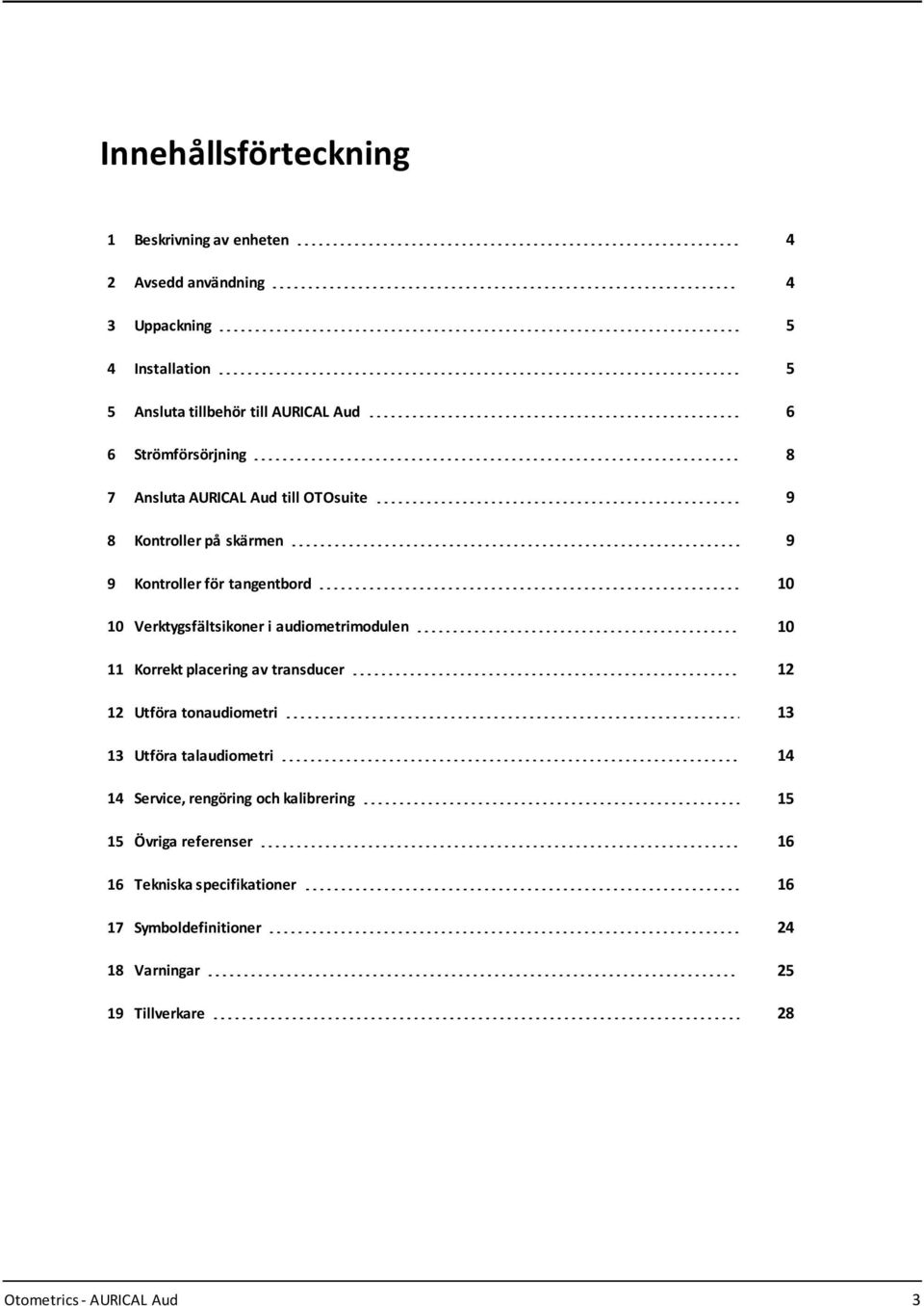 audiometrimodulen 10 11 Korrekt placering av transducer 12 12 Utföra tonaudiometri 13 13 Utföra talaudiometri 14 14 Service, rengöring och