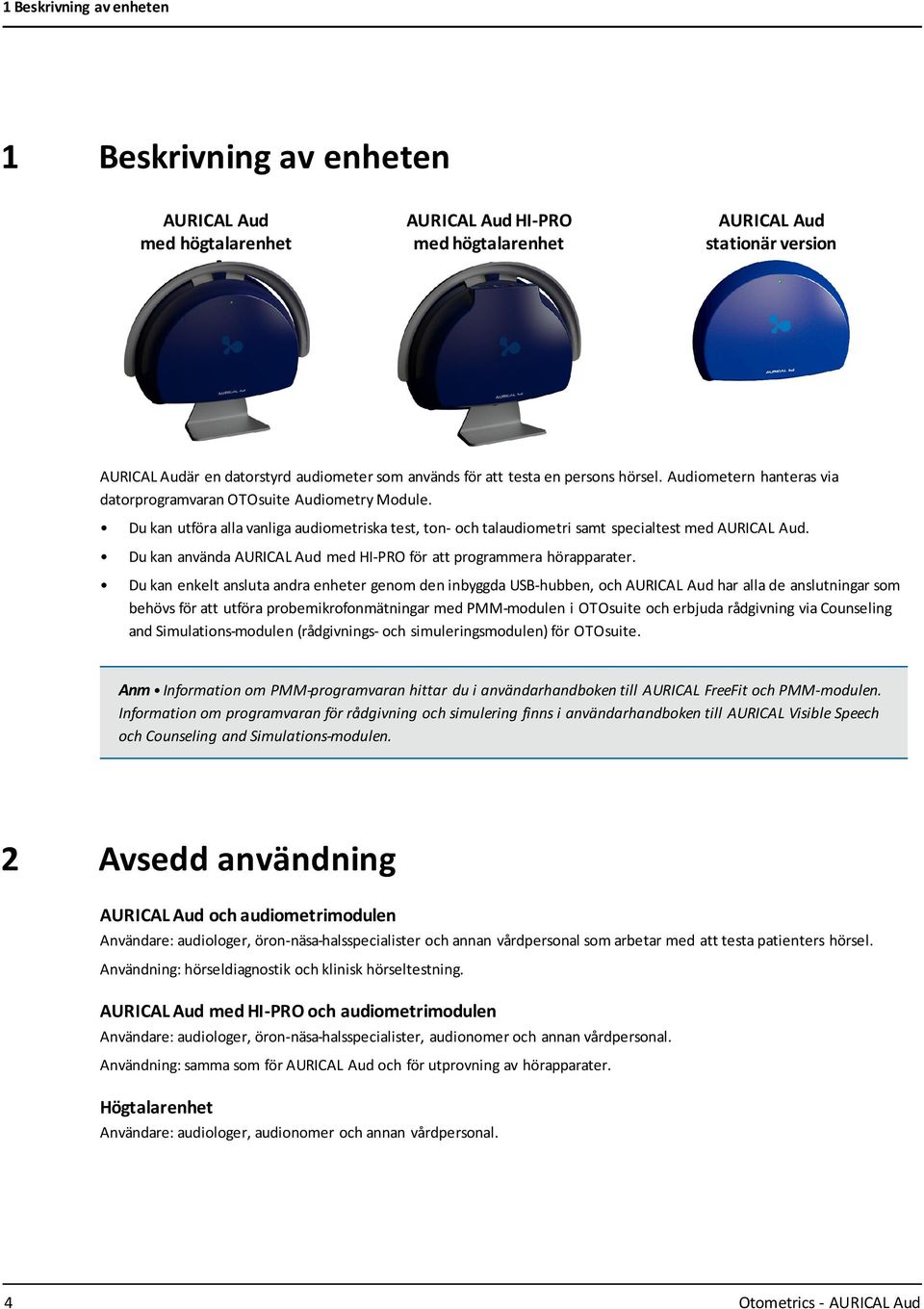 Du kan utföra alla vanliga audiometriska test, ton- och talaudiometri samt specialtest med AURICAL Aud. Du kan använda AURICAL Aud med HI-PRO för att programmera hörapparater.