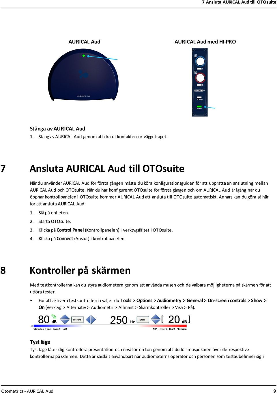 När du har konfigurerat OTOsuite för första gången och om AURICAL Aud är igång när du öppnar kontrollpanelen i OTOsuite kommer AURICAL Aud att ansluta till OTOsuite automatiskt.