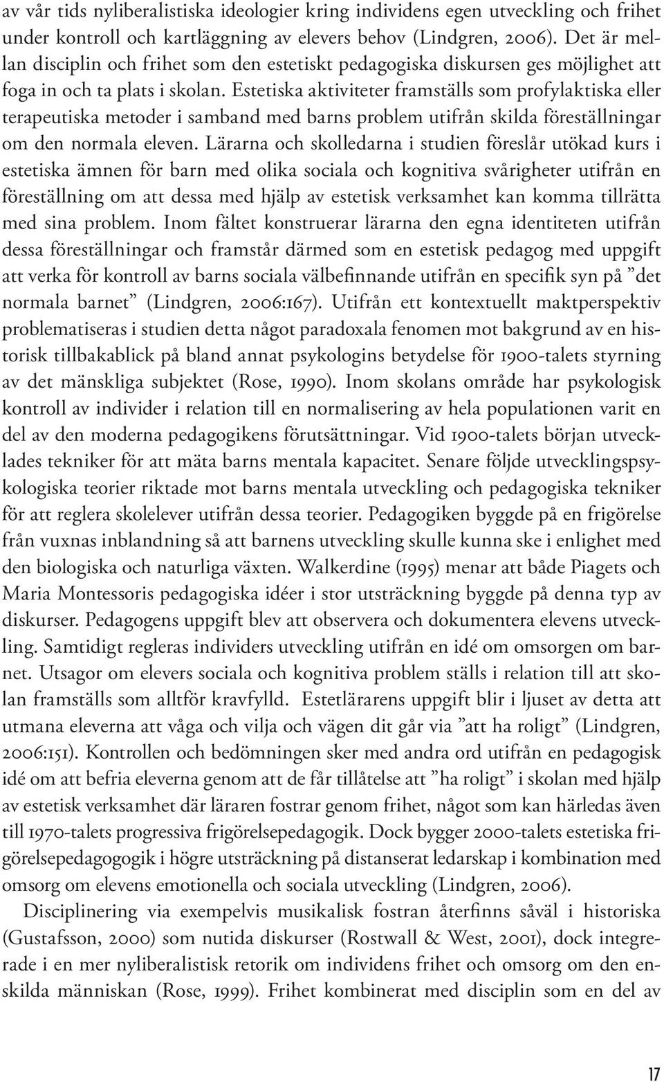 Estetiska aktiviteter framställs som profylaktiska eller terapeutiska metoder i samband med barns problem utifrån skilda föreställningar om den normala eleven.