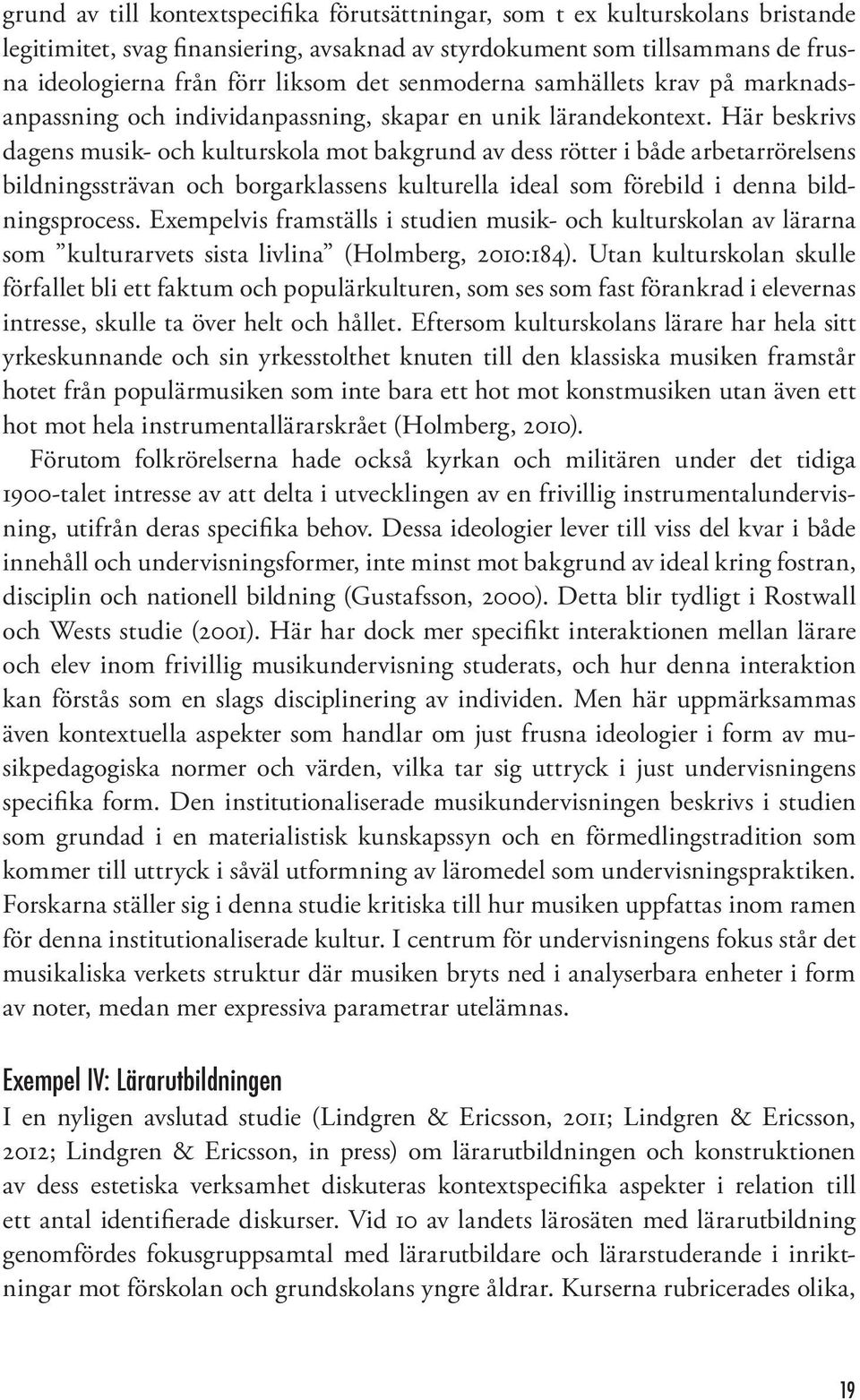 Här beskrivs dagens musik- och kulturskola mot bakgrund av dess rötter i både arbetarrörelsens bildningssträvan och borgarklassens kulturella ideal som förebild i denna bildningsprocess.