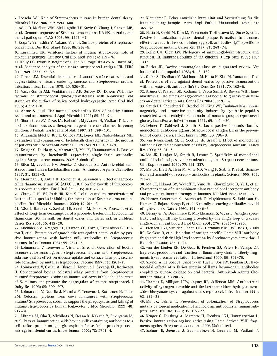 Dev Biol Stand 1995; 85: 363 9. 10. Kuramitsu HK. Virulence factors of mutans streptococci: role of molecular genetics. Crit Rev Oral Biol Med 1993; 4: 159 76. 11.