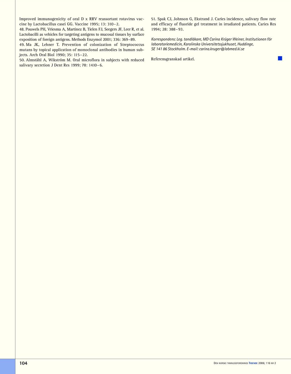 Prevention of colonization of Streptococcus mutans by topical application of monoclonal antibodies in human subjects. Arch Oral Biol 1990; 35: 115 22. 50. Almståhl A, Wikström M.