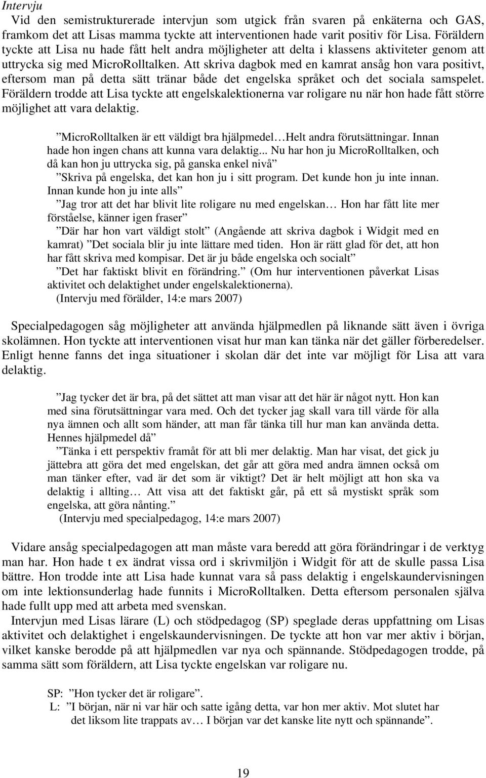 Att skriva dagbok med en kamrat ansåg hon vara positivt, eftersom man på detta sätt tränar både det engelska språket och det sociala samspelet.