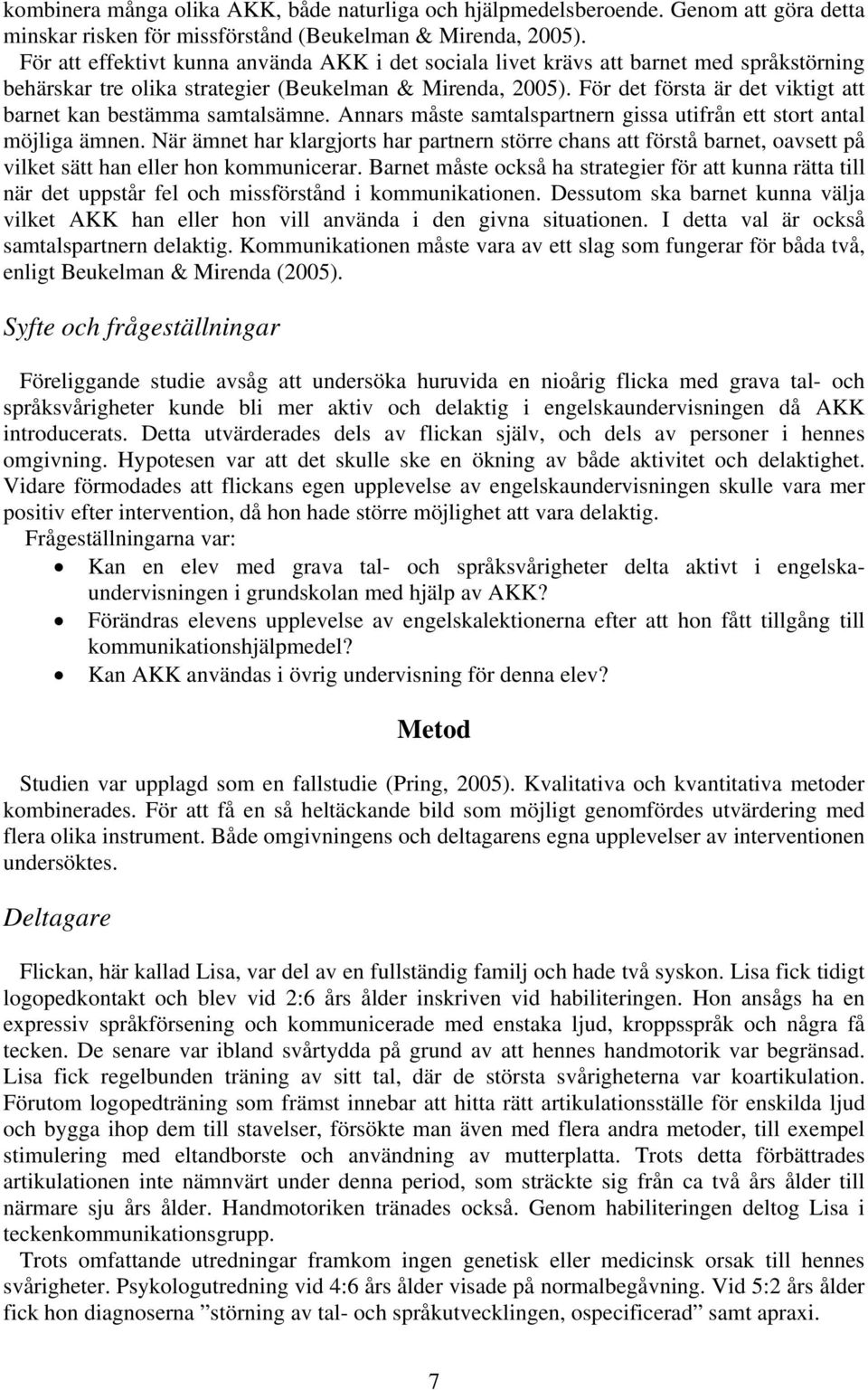 För det första är det viktigt att barnet kan bestämma samtalsämne. Annars måste samtalspartnern gissa utifrån ett stort antal möjliga ämnen.