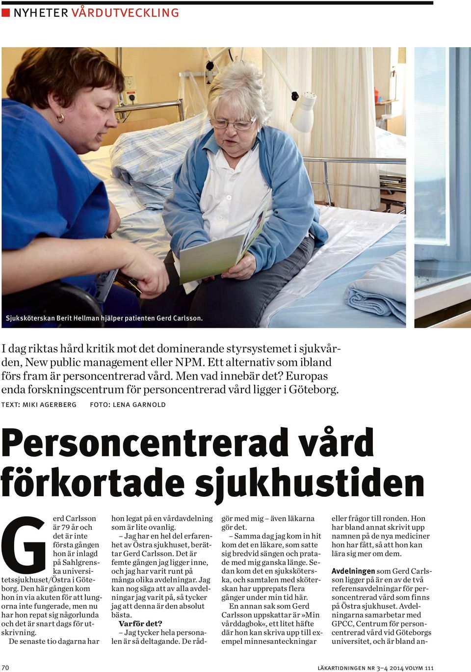 text: miki agerberg foto: lena garnold Personcentrerad vård förkortade sjukhustiden Gerd Carlsson är 79 år och det är inte förs ta gången hon är inlagd på Sahlgrenska universitetssjukhuset/östra i