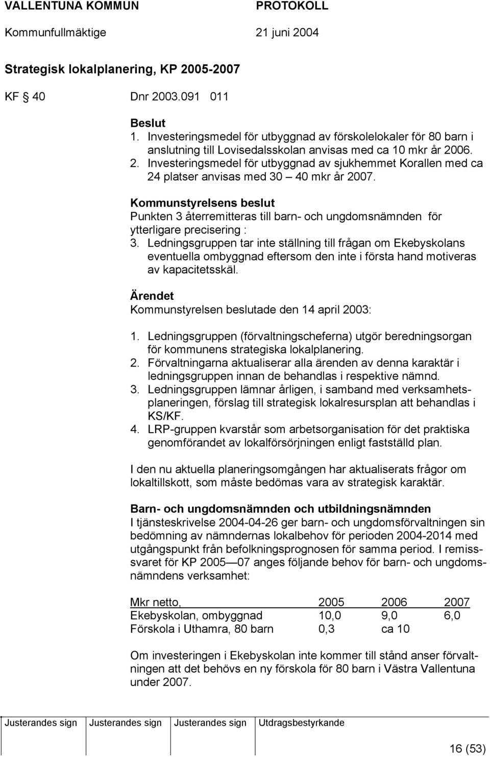 06. 2. Investeringsmedel för utbyggnad av sjukhemmet Korallen med ca 24 platser anvisas med 30 40 mkr år 2007.