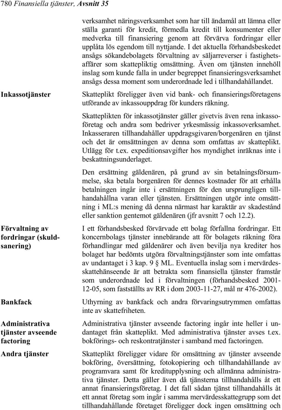 I det aktuella förhandsbeskedet ansågs sökandebolagets förvaltning av säljarreverser i fastighetsaffärer som skattepliktig omsättning.