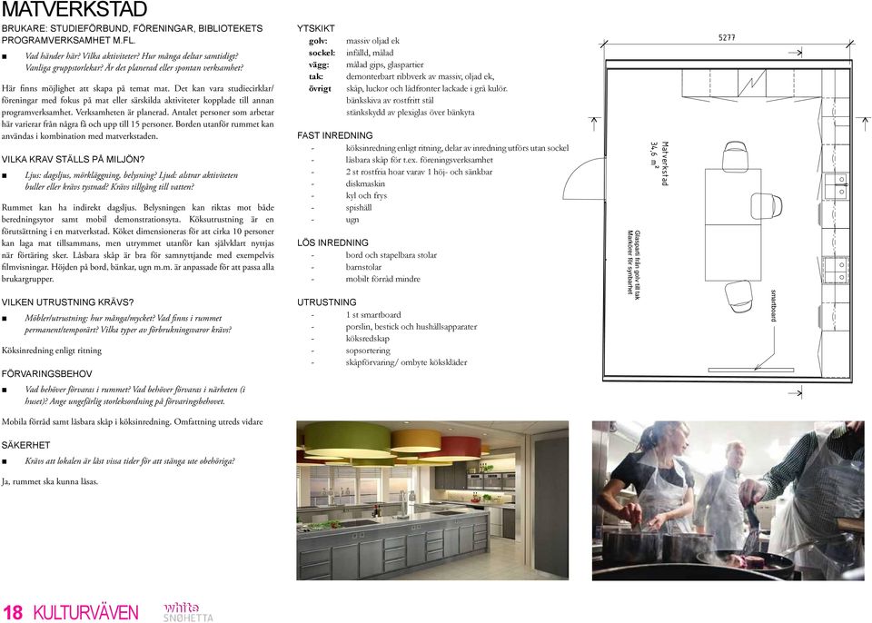 Antalet personer som arbetar här varierar från några få och upp till 15 personer. Borden utanför rummet kan användas i kombination med matverkstaden. Vilka krav ställs på miljön?