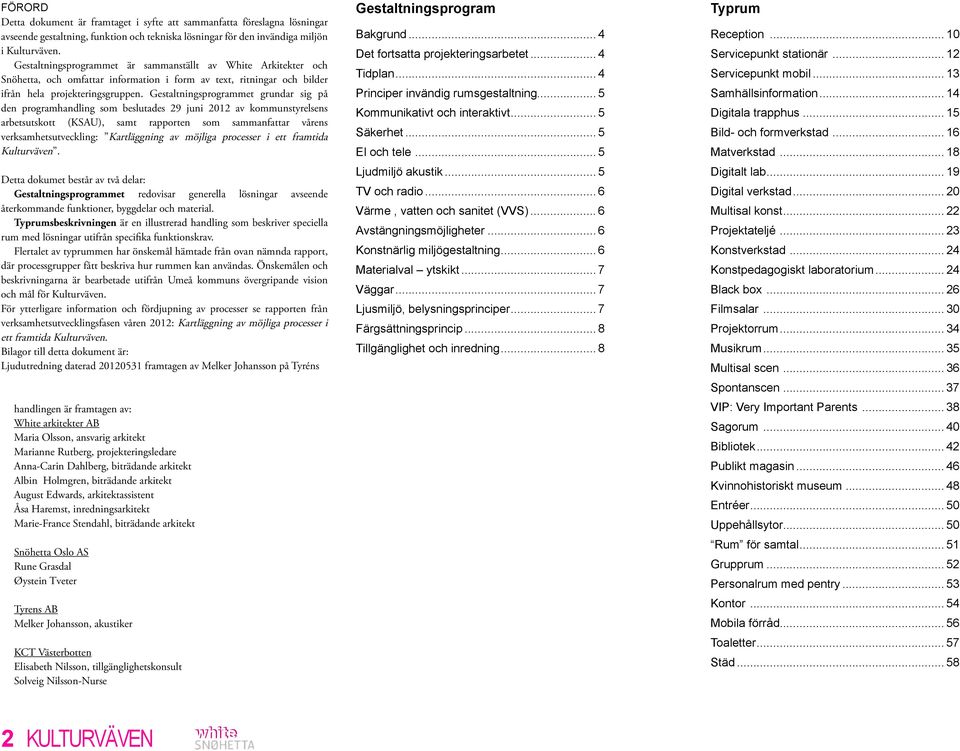 Gestaltningsprogrammet grundar sig på den programhandling som beslutades 29 juni 2012 av kommunstyrelsens arbetsutskott (KSAU), samt rapporten som sammanfattar vårens verksamhetsutveckling: