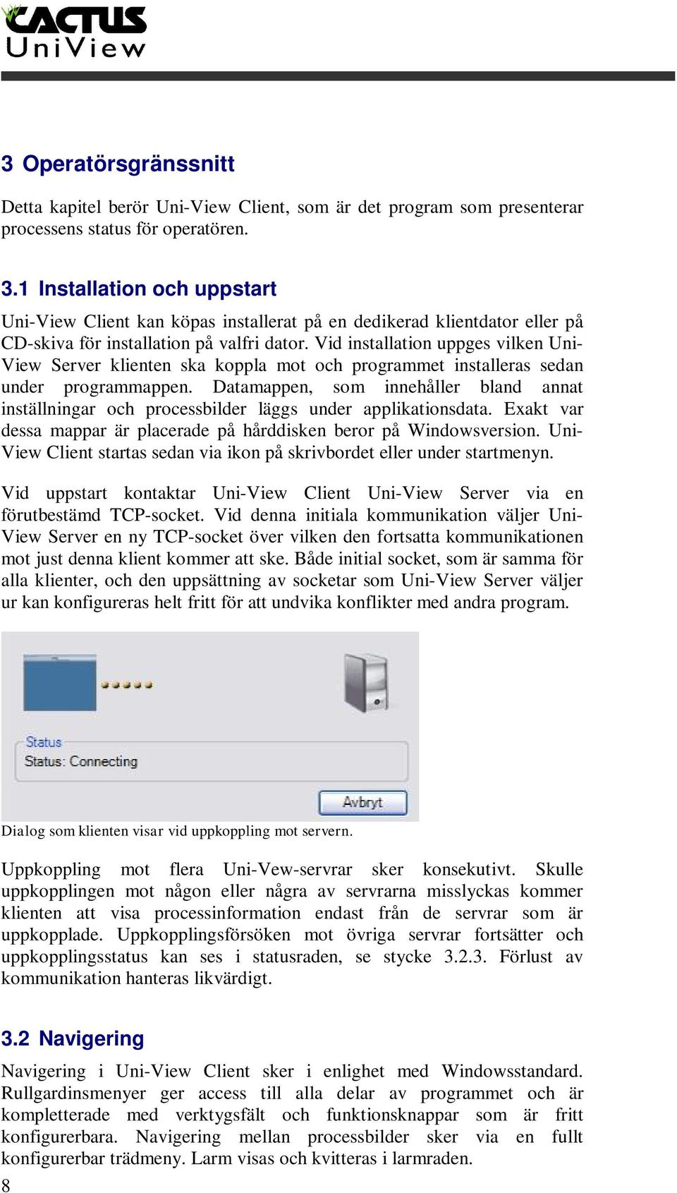 Vid installation uppges vilken Uni- View Server klienten ska koppla mot och programmet installeras sedan under programmappen.