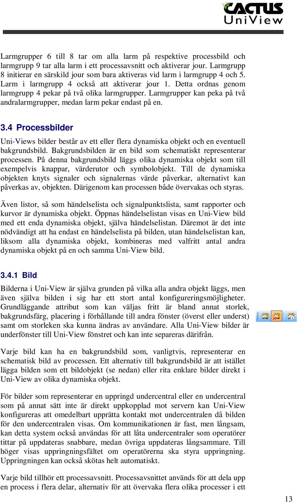 Larmgrupper kan peka på två andralarmgrupper, medan larm pekar endast på en. 3.4 Processbilder Uni-Views bilder består av ett eller flera dynamiska objekt och en eventuell bakgrundsbild.
