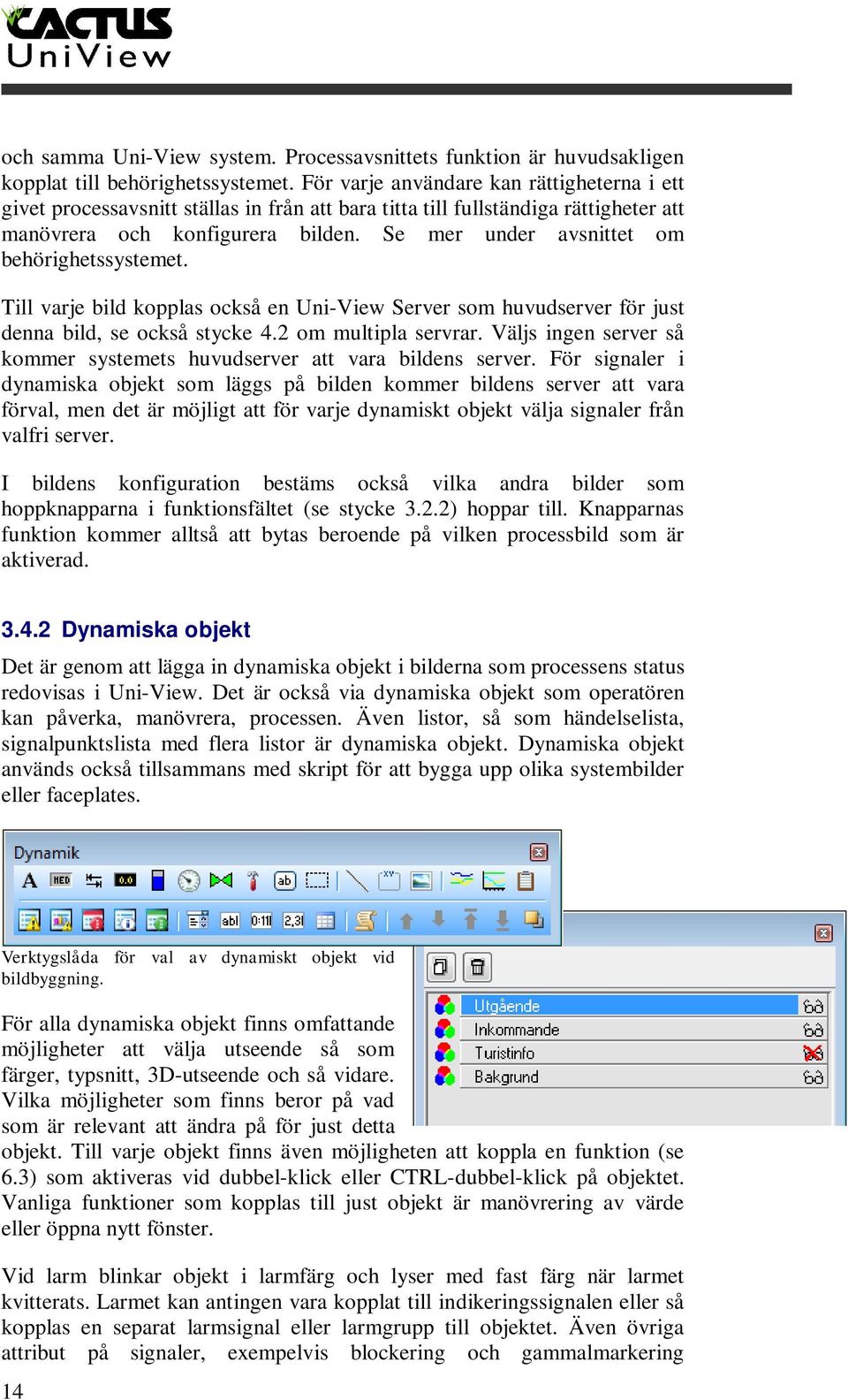 Se mer under avsnittet om behörighetssystemet. Till varje bild kopplas också en Uni-View Server som huvudserver för just denna bild, se också stycke 4.2 om multipla servrar.