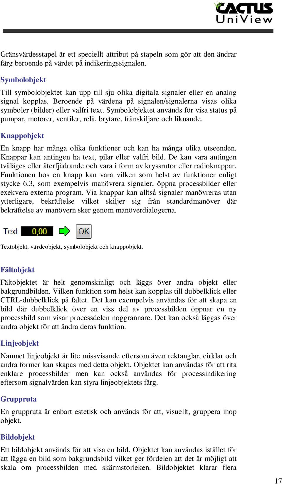 Symbolobjektet används för visa status på pumpar, motorer, ventiler, relä, brytare, frånskiljare och liknande. Knappobjekt En knapp har många olika funktioner och kan ha många olika utseenden.