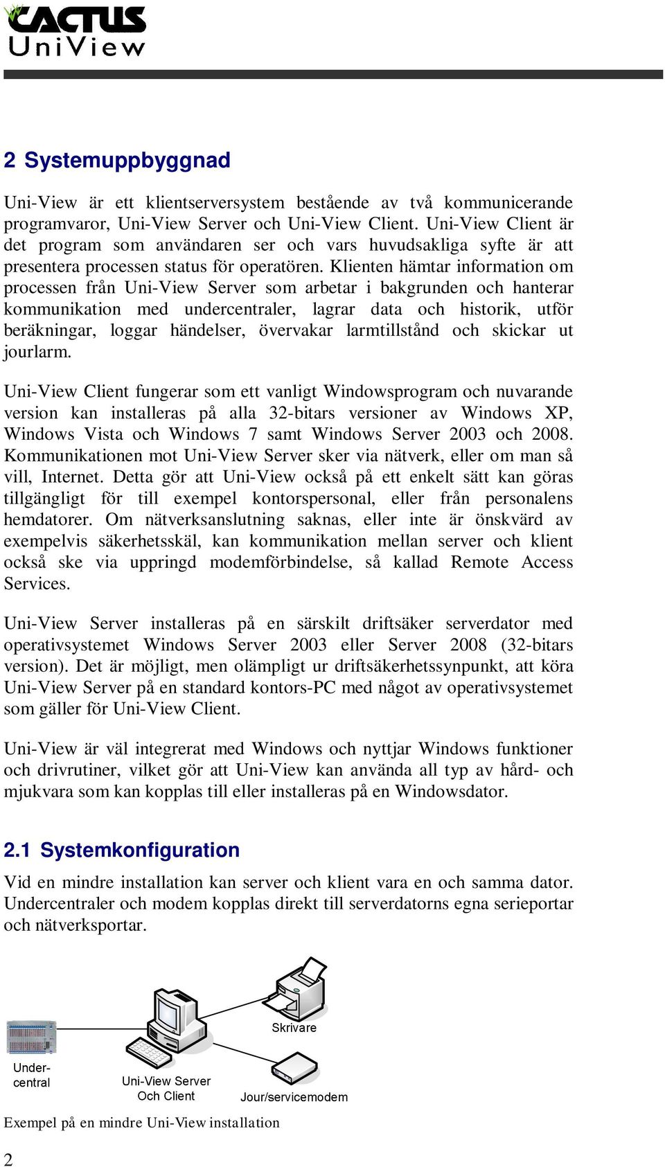 Klienten hämtar information om processen från Uni-View Server som arbetar i bakgrunden och hanterar kommunikation med undercentraler, lagrar data och historik, utför beräkningar, loggar händelser,