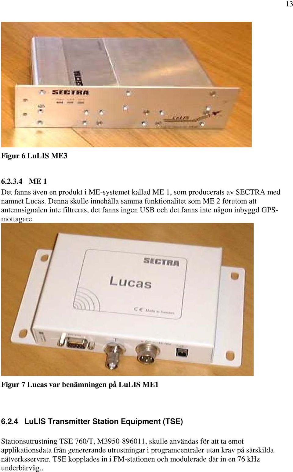 GPSmottagare. Figur 7 Lucas var benämningen på LuLIS ME1 6.2.