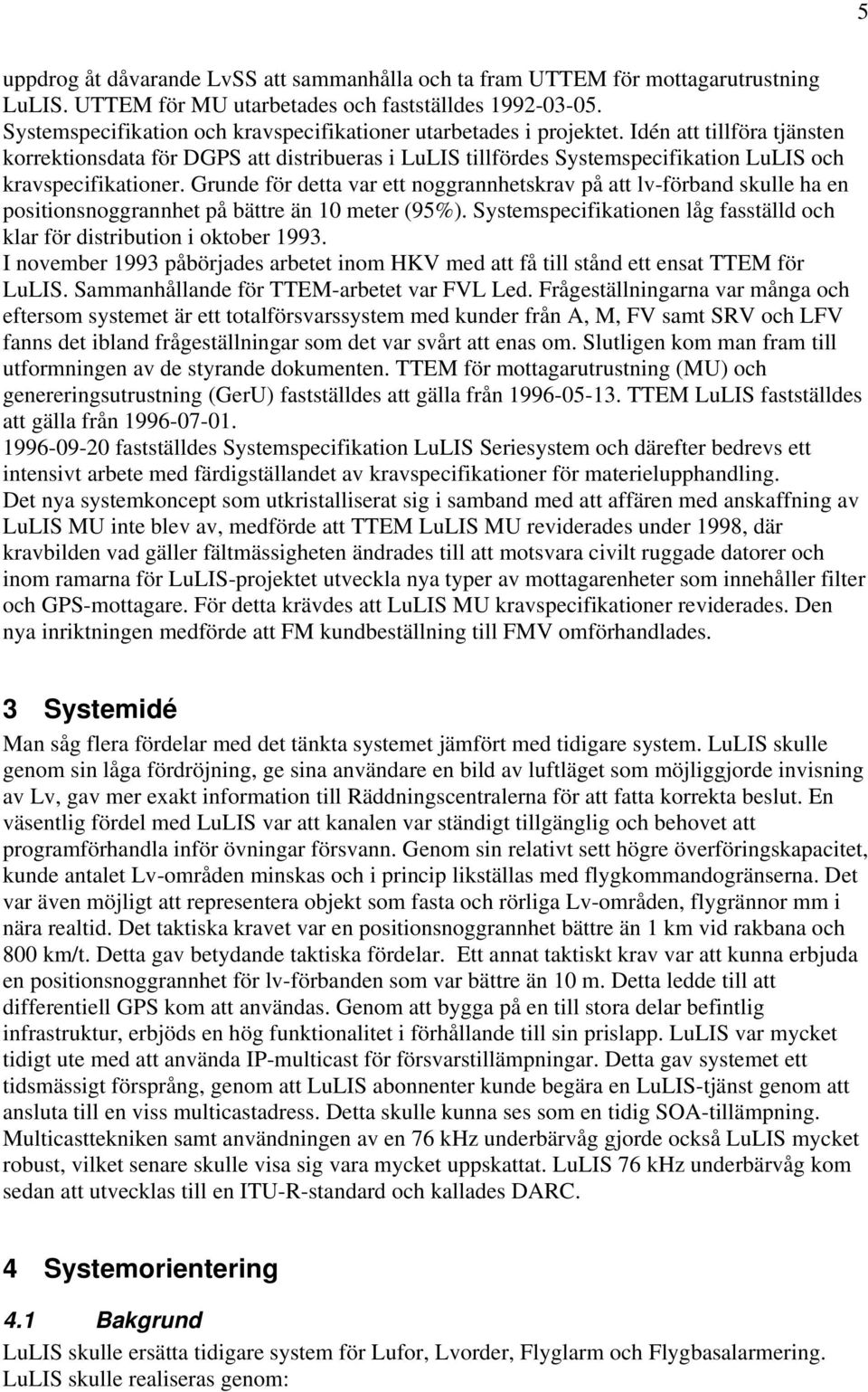 Idén att tillföra tjänsten korrektionsdata för DGPS att distribueras i LuLIS tillfördes Systemspecifikation LuLIS och kravspecifikationer.